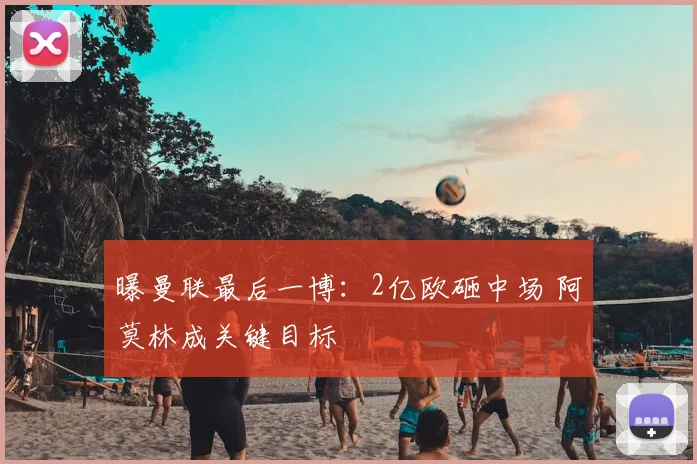 曝曼联最后一博：2亿欧砸中场 阿莫林成关键目标